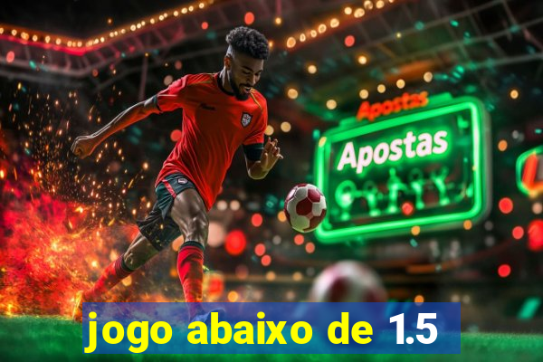 jogo abaixo de 1.5